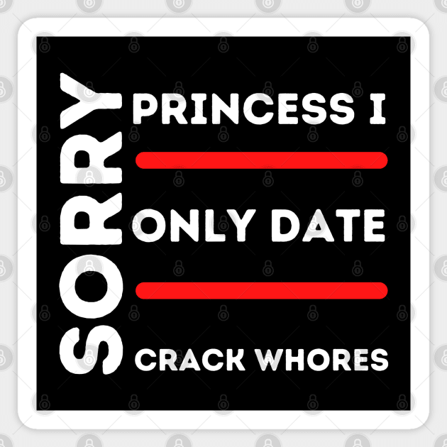 Sorry Princess I Only Date Crack Sticker by HobbyAndArt